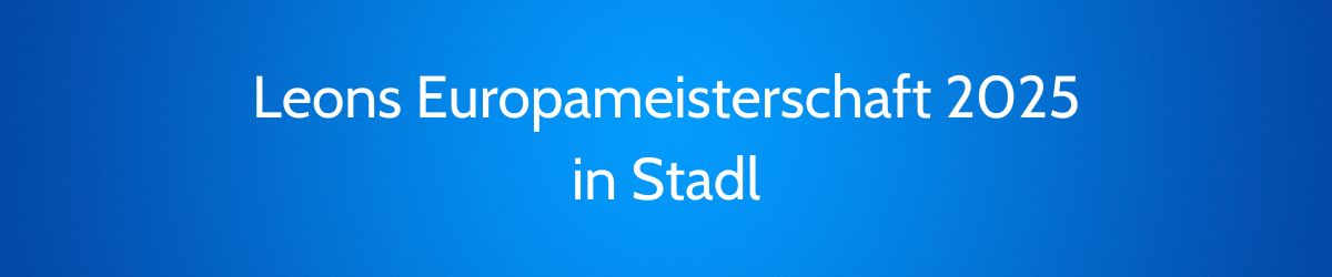 You are currently viewing Leons Europameisterschaft 2025 in Stadl-Paura – Österreich